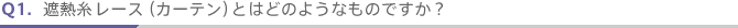 Q1.�ՔM���[�X�i�J�[�e���j�Ƃ͂ǂ̂悤�Ȃ��̂ł����H
