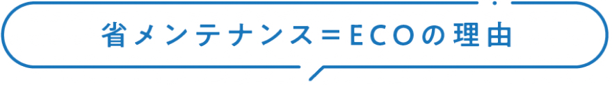 省メンテナンス＝ECOの理由
